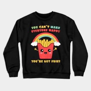 You Can't Make Everyone Happy. You're Not Fries Rainbow Crewneck Sweatshirt